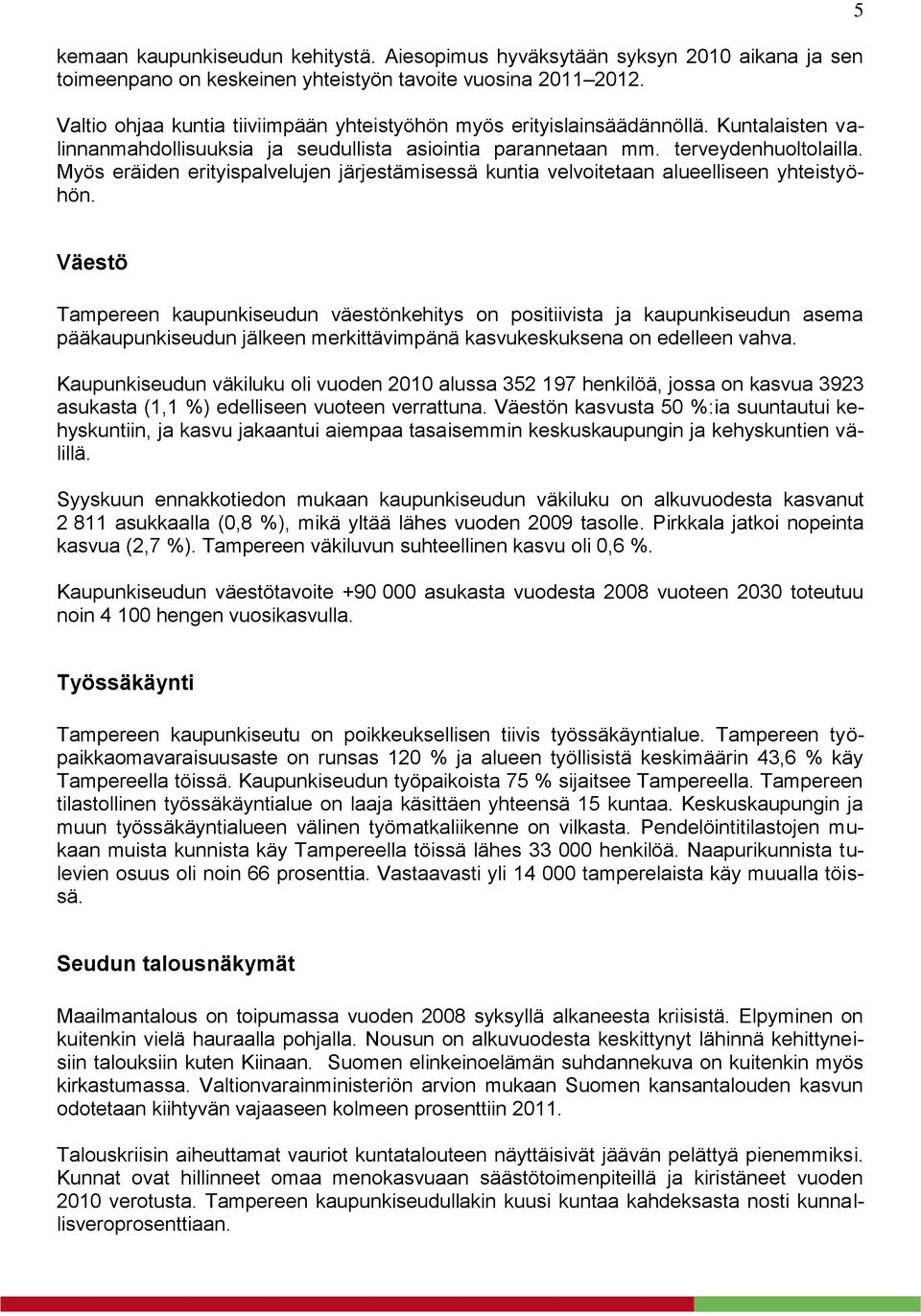 Myös eräiden erityispalvelujen järjestämisessä kuntia velvoitetaan alueelliseen yhteistyöhön.