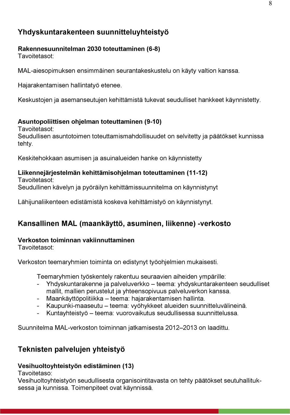 Asuntopoliittisen ohjelman toteuttaminen (9-10) Tavoitetasot: Seudullisen asuntotoimen toteuttamismahdollisuudet on selvitetty ja päätökset kunnissa tehty.