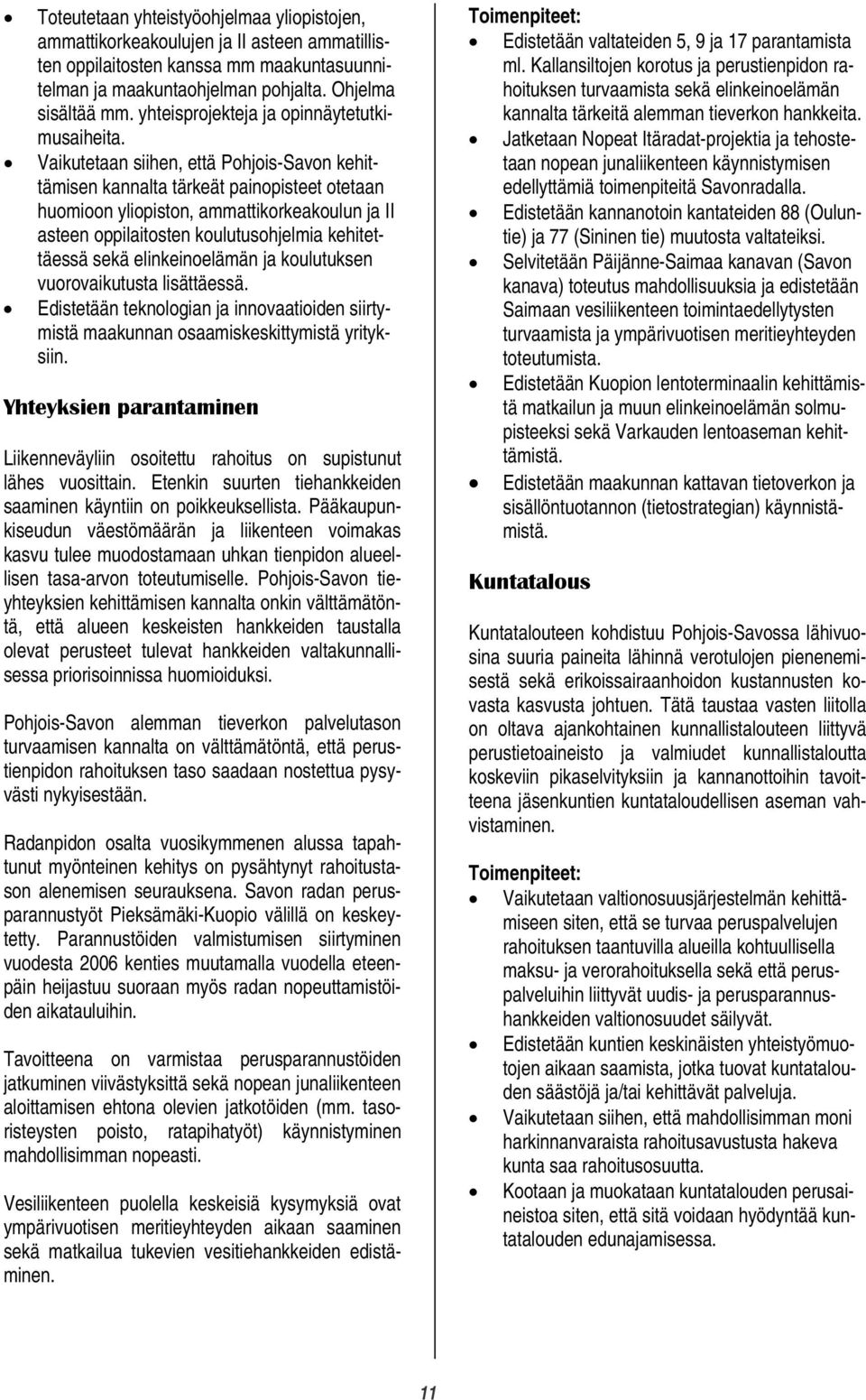 Vaikutetaan siihen, että Pohjois-Savon kehittämisen kannalta tärkeät painopisteet otetaan huomioon yliopiston, ammattikorkeakoulun ja II asteen oppilaitosten koulutusohjelmia kehitettäessä sekä