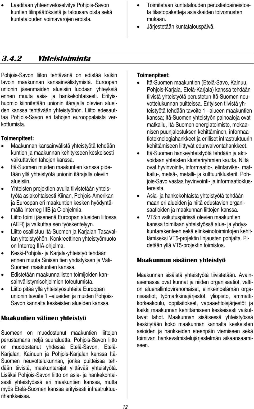 2 Yhteistoiminta Pohjois-Savon liiton tehtävänä on edistää kaikin tavoin maakunnan kansainvälistymistä. Euroopan unionin jäsenmaiden alueisiin luodaan yhteyksiä ennen muuta asia- ja hankekohtaisesti.