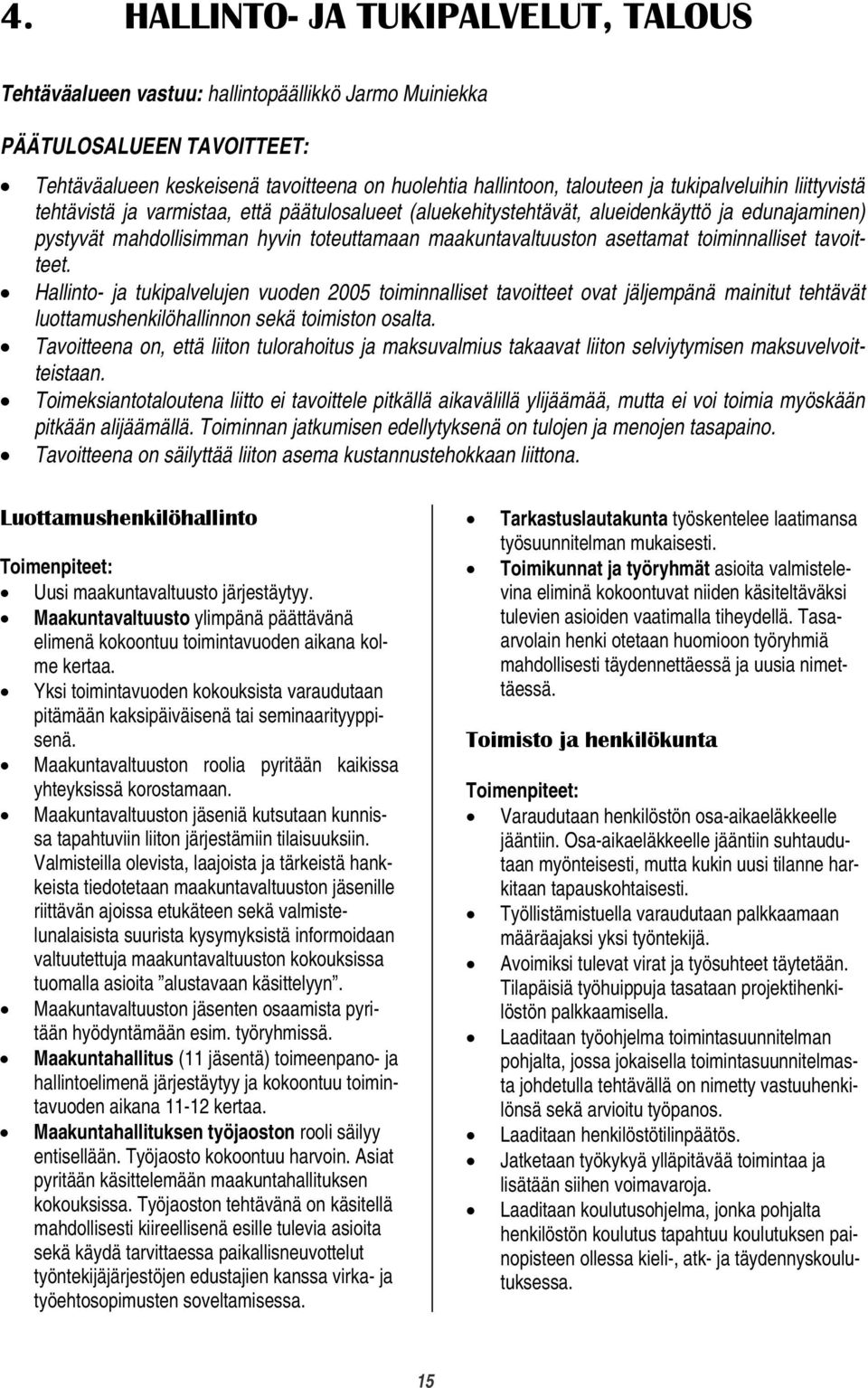 toiminnalliset tavoitteet. Hallinto- ja tukipalvelujen vuoden 2005 toiminnalliset tavoitteet ovat jäljempänä mainitut tehtävät luottamushenkilöhallinnon sekä toimiston osalta.