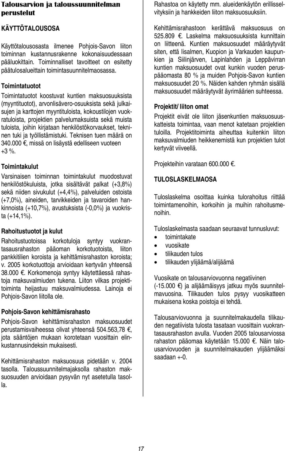 Toimintatuotot Toimintatuotot koostuvat kuntien maksuosuuksista (myyntituotot), arvonlisävero-osuuksista sekä julkaisujen ja karttojen myyntituloista, kokoustilojen vuokratuloista, projektien