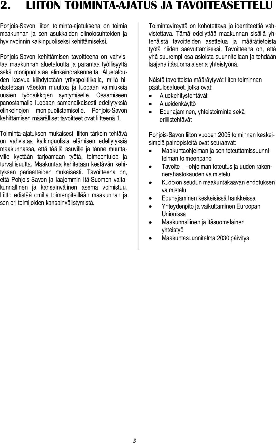 Aluetalouden kasvua kiihdytetään yrityspolitiikalla, millä hidastetaan väestön muuttoa ja luodaan valmiuksia uusien työpaikkojen syntymiselle.