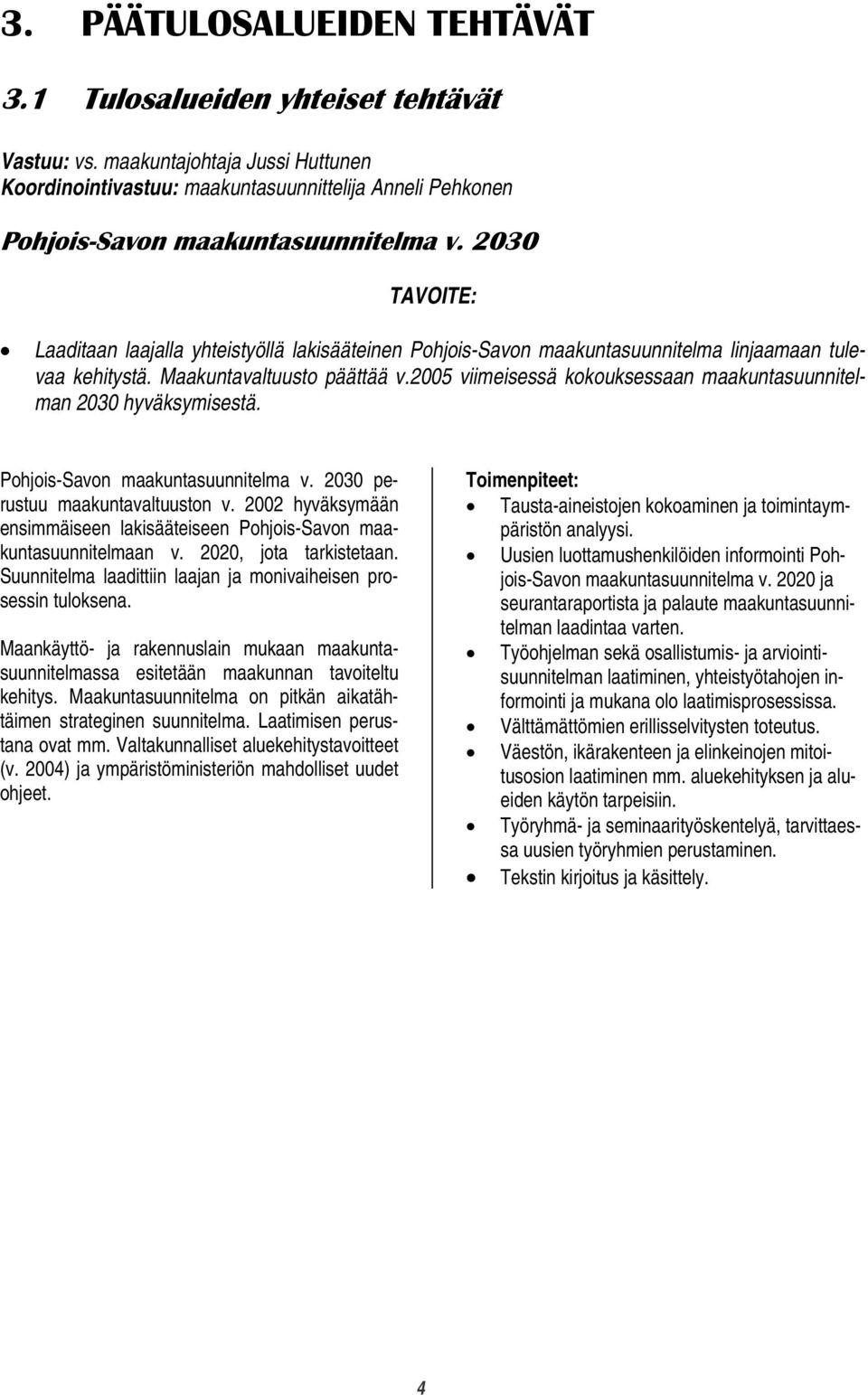 2030 TAVOITE: Laaditaan laajalla yhteistyöllä lakisääteinen Pohjois-Savon maakuntasuunnitelma linjaamaan tulevaa kehitystä. Maakuntavaltuusto päättää v.