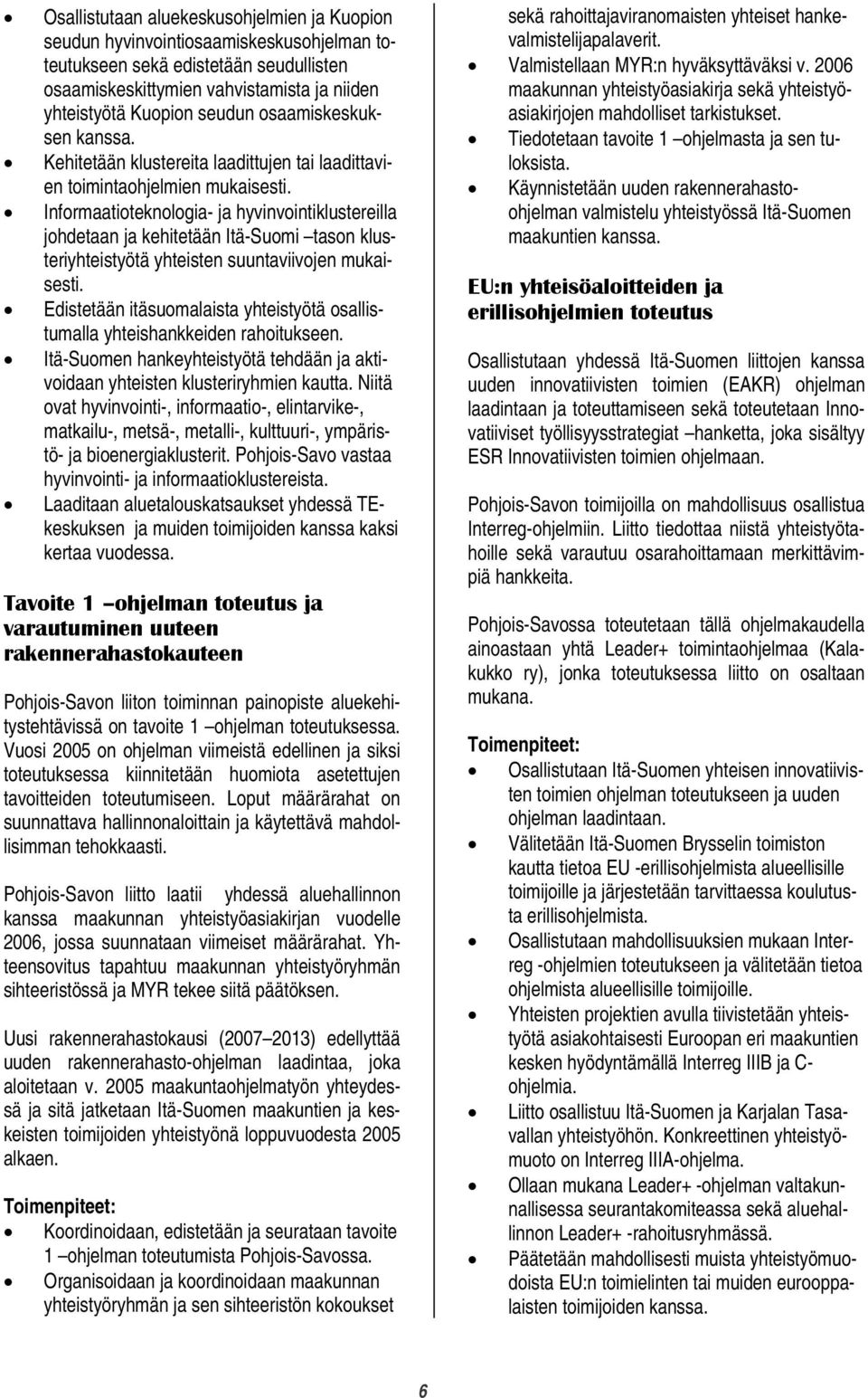 Informaatioteknologia- ja hyvinvointiklustereilla johdetaan ja kehitetään Itä-Suomi tason klusteriyhteistyötä yhteisten suuntaviivojen mukaisesti.