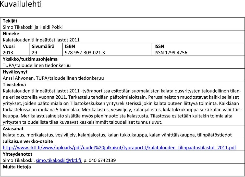 Perusaineiston muodostavat kaikki sellaiset yritykset, joiden päätoimiala on Tilastokeskuksen yritysrekisterissä jokin kalatalouteen liittyvä toiminta.