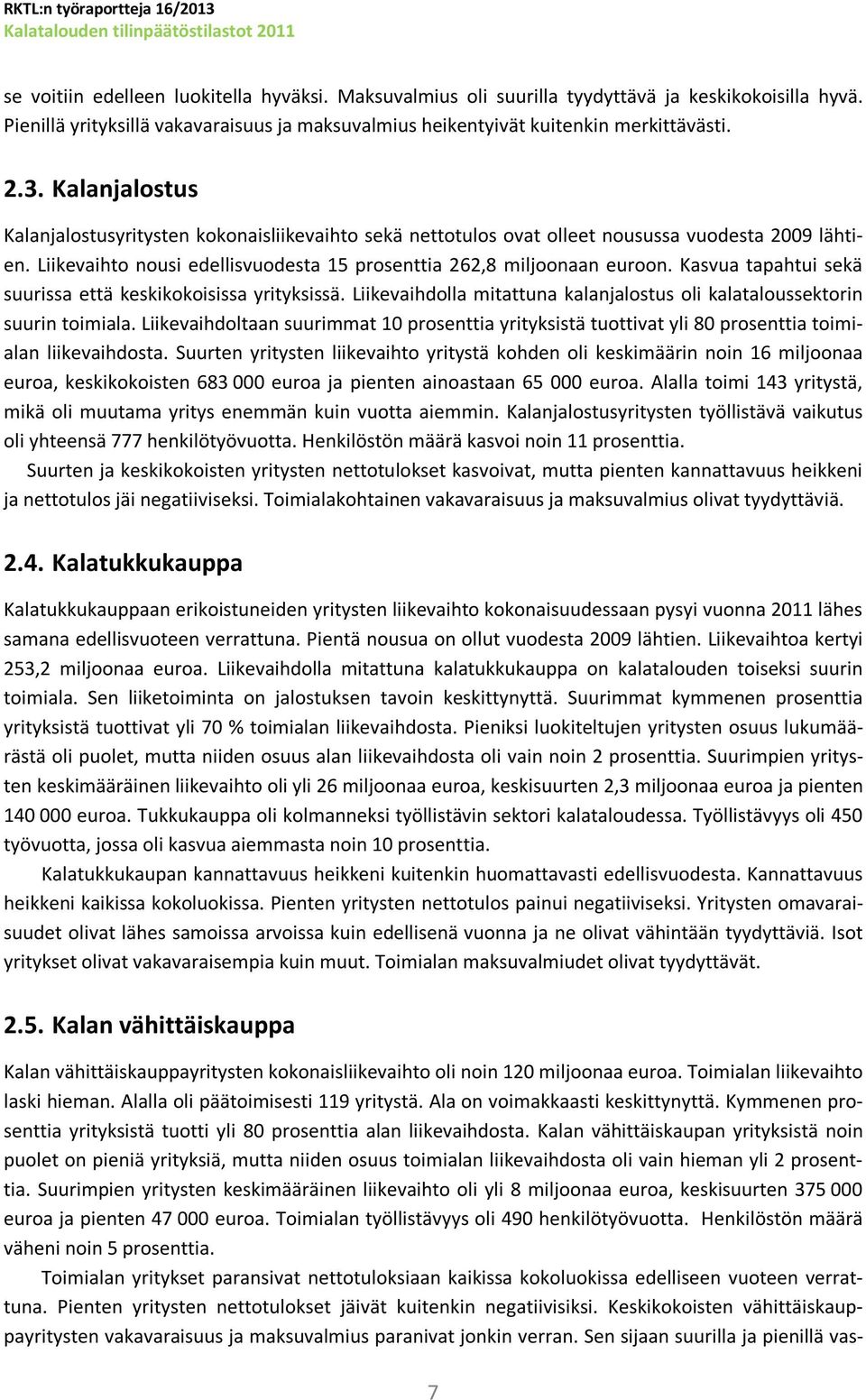 Kasvua tapahtui sekä suurissa että keskikokoisissa yrityksissä. Liikevaihdolla mitattuna kalanjalostus oli kalataloussektorin suurin toimiala.