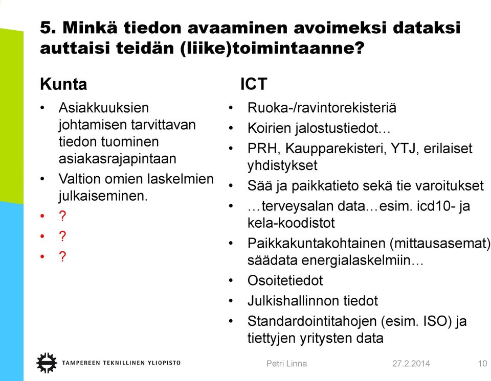 ICT Ruoka-/ravintorekisteriä Koirien jalostustiedot PRH, Kaupparekisteri, YTJ, erilaiset yhdistykset Sää ja paikkatieto sekä tie