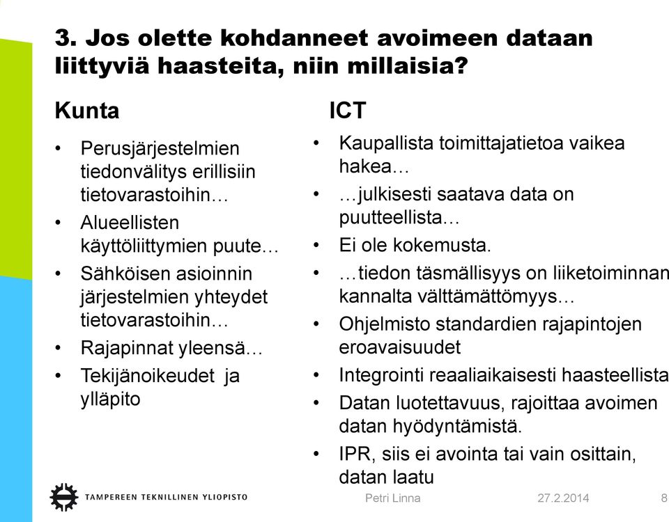 Rajapinnat yleensä Tekijänoikeudet ja ylläpito ICT Kaupallista toimittajatietoa vaikea hakea julkisesti saatava data on puutteellista Ei ole kokemusta.
