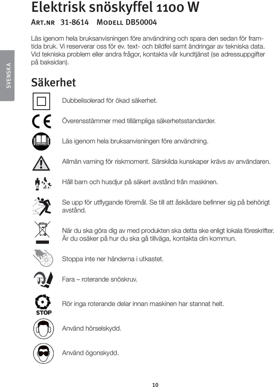 Överensstämmer med tillämpliga säkerhetsstandarder. Läs igenom hela bruksanvisningen före användning. Allmän varning för riskmoment. Särskilda kunskaper krävs av användaren.