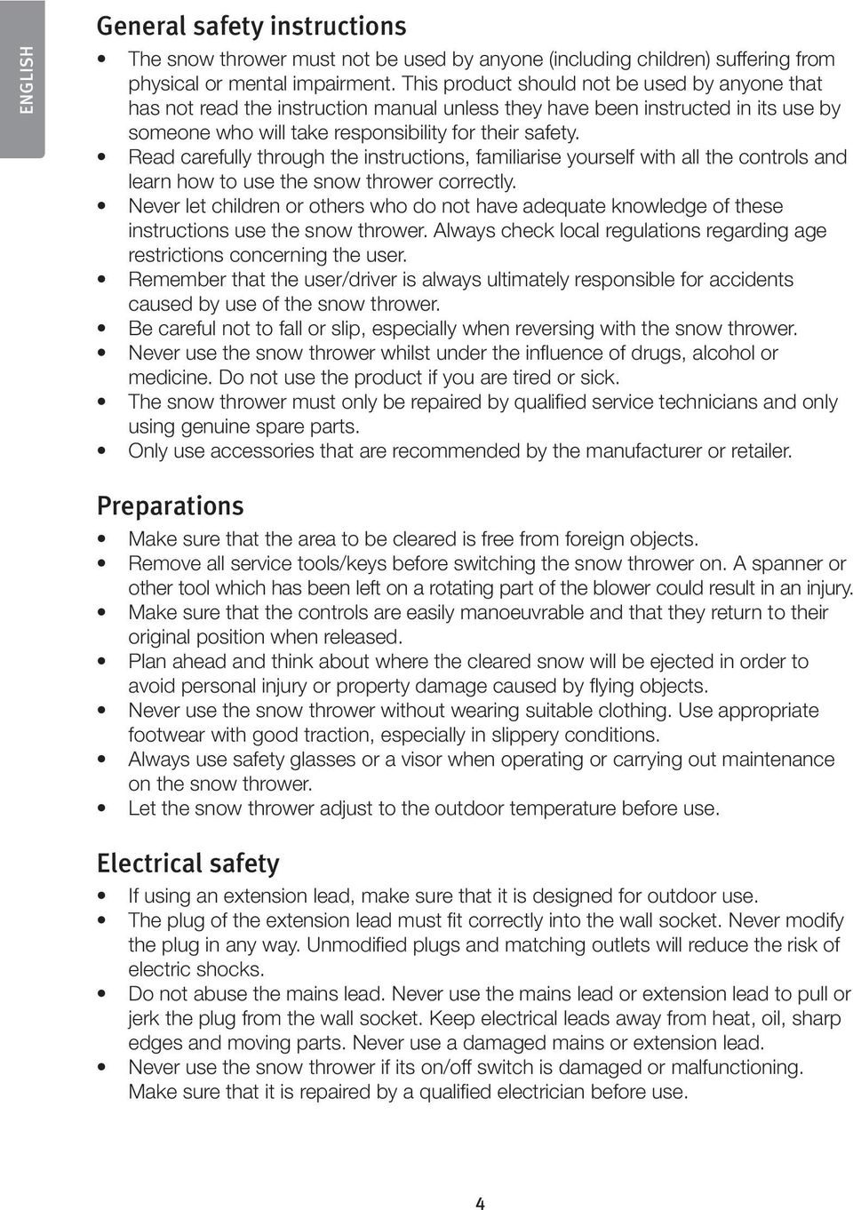 Read carefully through the instructions, familiarise yourself with all the controls and learn how to use the snow thrower correctly.