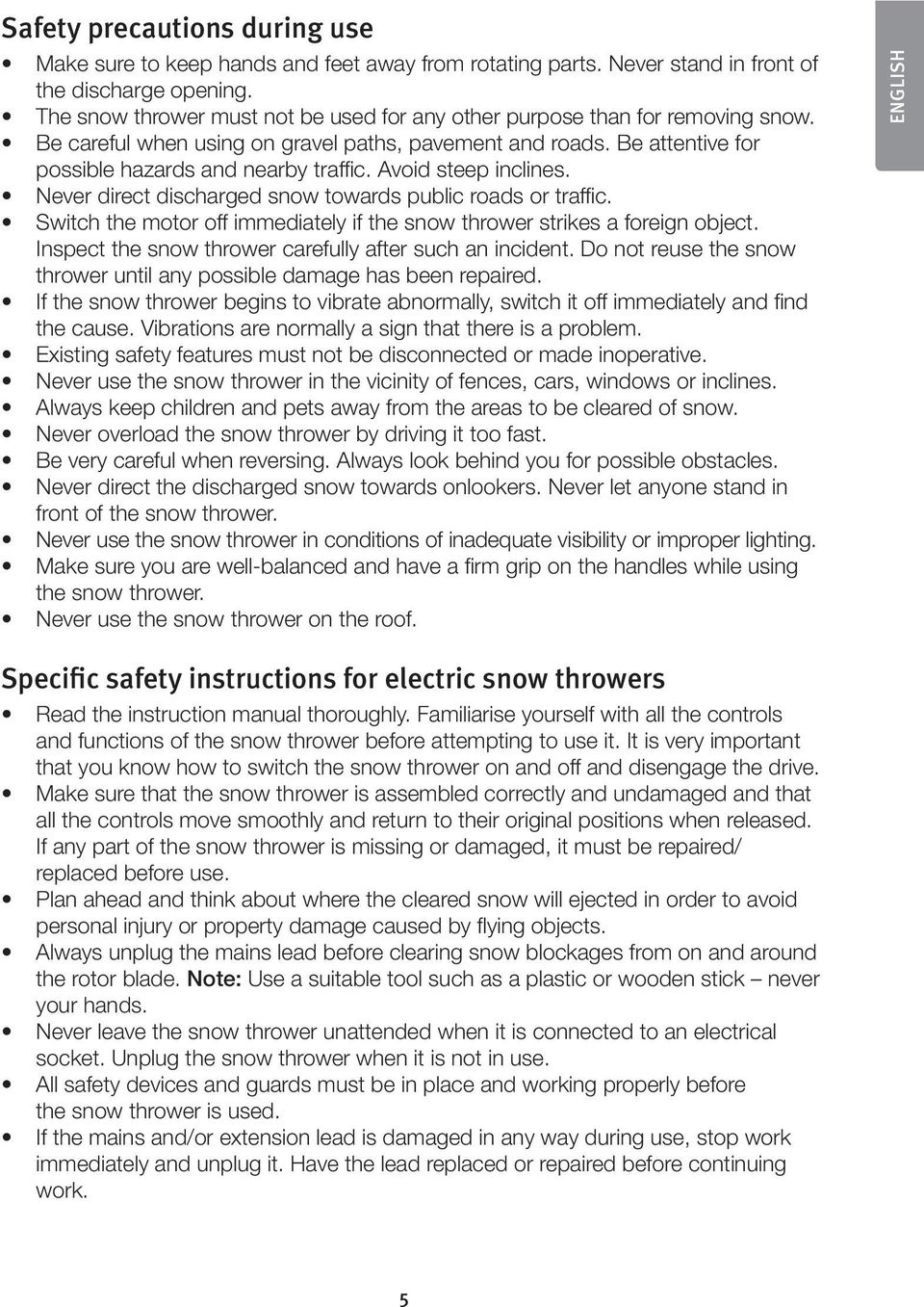 Avoid steep inclines. Never direct discharged snow towards public roads or traffic. Switch the motor off immediately if the snow thrower strikes a foreign object.