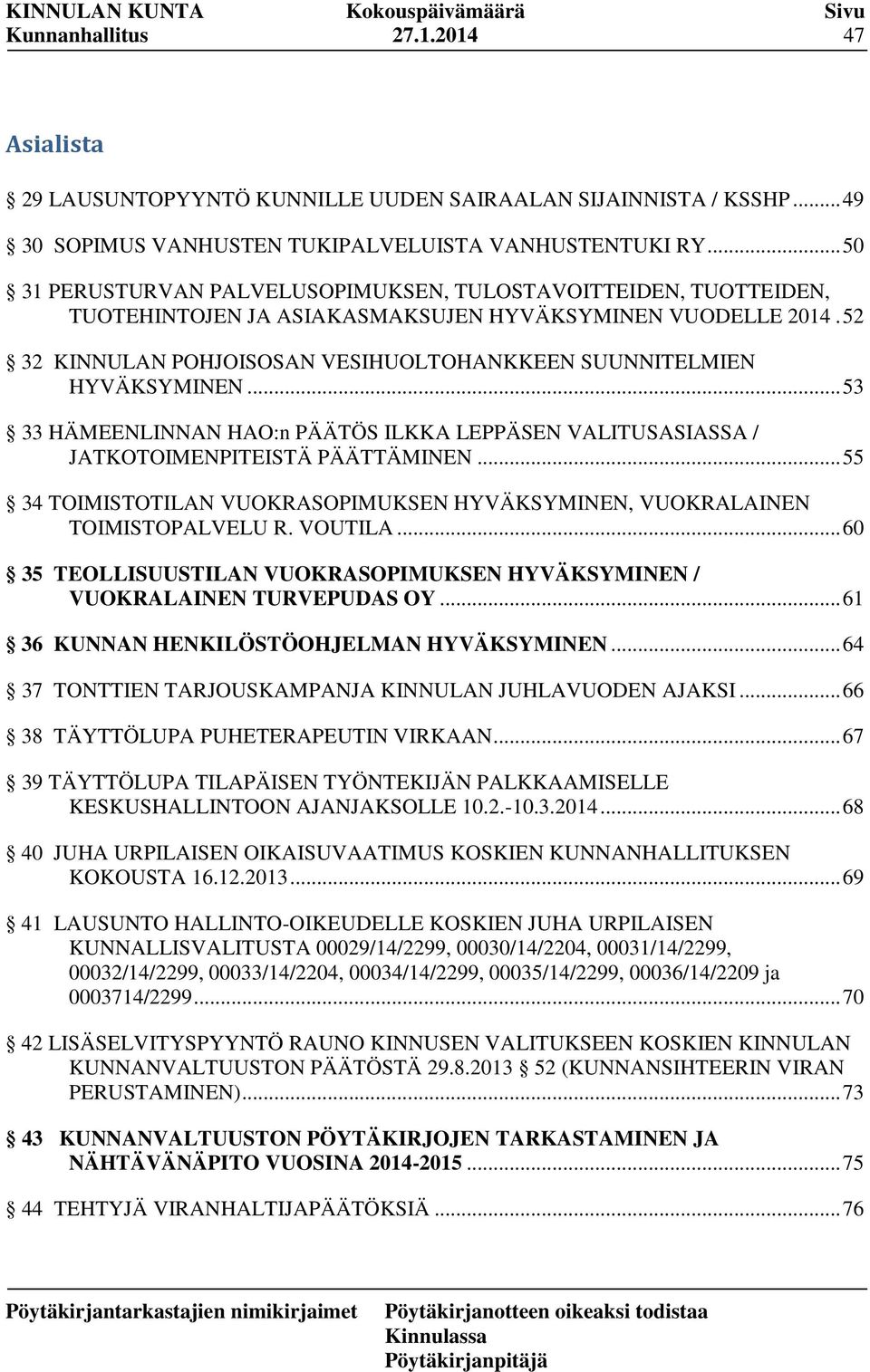 52 32 KINNULAN POHJOISOSAN VESIHUOLTOHANKKEEN SUUNNITELMIEN HYVÄKSYMINEN... 53 33 HÄMEENLINNAN HAO:n PÄÄTÖS ILKKA LEPPÄSEN VALITUSASIASSA / JATKOTOIMENPITEISTÄ PÄÄTTÄMINEN.