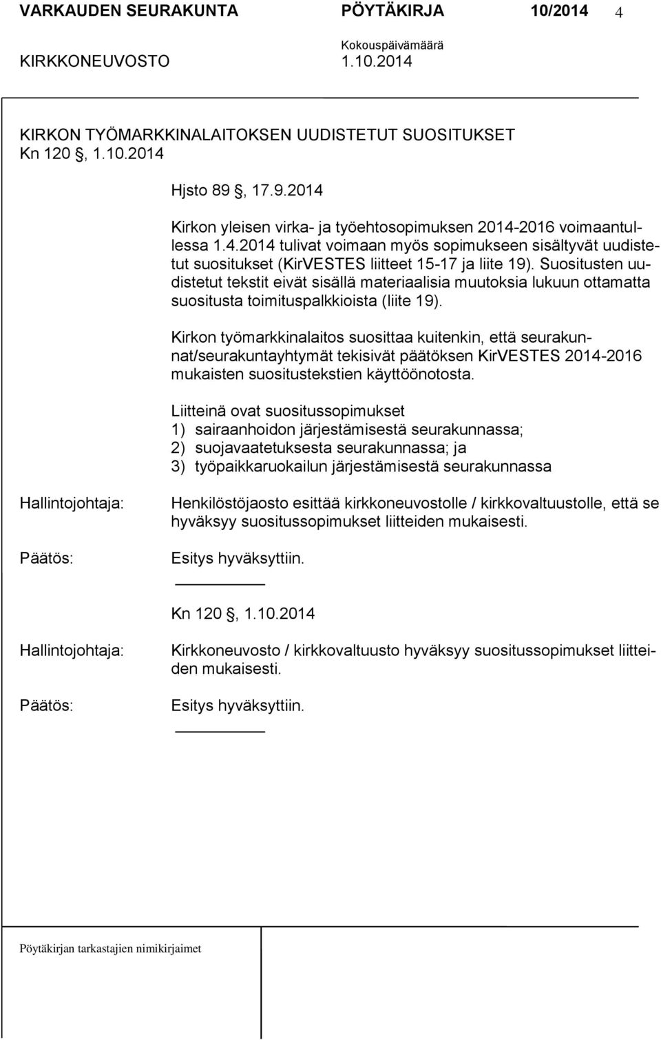 Kirkon työmarkkinalaitos suosittaa kuitenkin, että seurakunnat/seurakuntayhtymät tekisivät päätöksen KirVESTES 2014-2016 mukaisten suositustekstien käyttöönotosta.