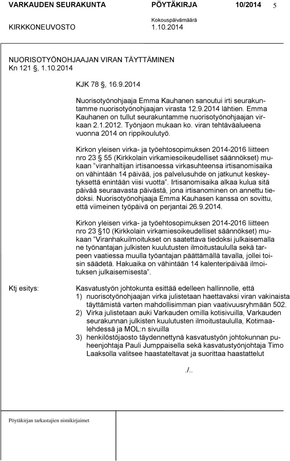 Kirkon yleisen virka- ja työehtosopimuksen 2014-2016 liitteen nro 23 55 (Kirkkolain virkamiesoikeudelliset säännökset) mukaan viranhaltijan irtisanoessa virkasuhteensa irtisanomisaika on vähintään 14