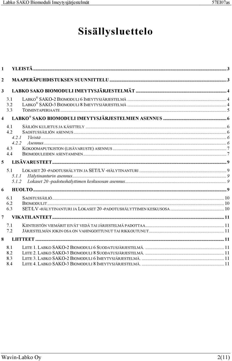 .. 7 4.4 BIOMODULEIDEN ASENTAMINEN... 7 5 LISÄVARUSTEET... 9 5.1 LOKASET 20 -PADOTUSHÄLYTIN JA SET/LV -HÄLYTINANTURI... 9 5.1.1 Hälytinanturin asennus... 9 5.1.2 Lokaset 20 -padotushälyttimen keskusosan asennus.