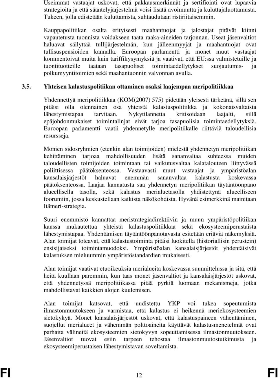 Kauppapolitiikan osalta erityisesti maahantuojat ja jalostajat pitävät kiinni vapautetusta tuonnista voidakseen taata raaka-aineiden tarjonnan.