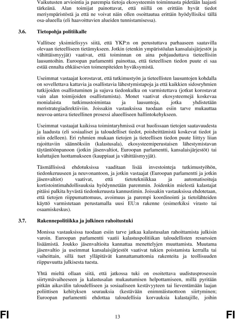 tunnistamisessa). 3.6. Tietopohja politiikalle Vallitsee yksimielisyys siitä, että YKP:n on perustuttava parhaaseen saatavilla olevaan tieteelliseen tietämykseen.