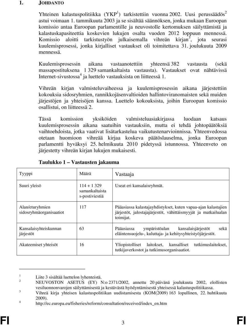 vuoden 2012 loppuun mennessä. Komissio aloitti tarkistustyön julkaisemalla vihreän kirjan 3, jota seurasi kuulemisprosessi, jonka kirjalliset vastaukset oli toimitettava 31. joulukuuta 2009 mennessä.