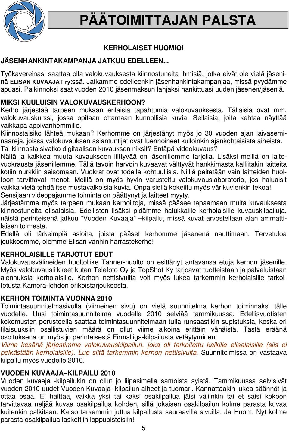 Palkinnoksi saat vuoden 2010 jäsenmaksun lahjaksi hankittuasi uuden jäsenen/jäseniä. MIKSI KUULUISIN VALOKUVAUSKERHOON? Kerho järjestää tarpeen mukaan erilaisia tapahtumia valokuvauksesta.