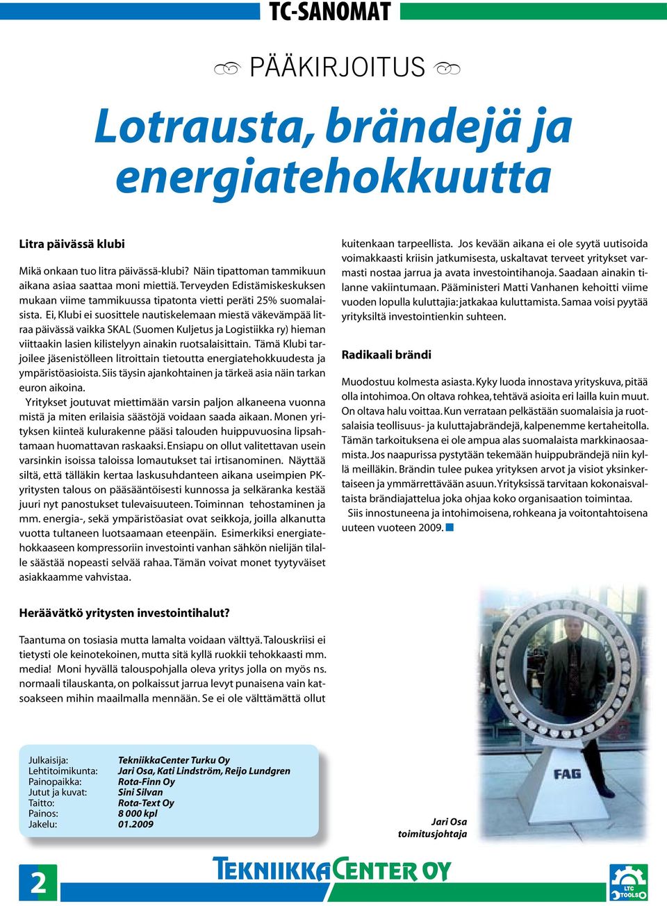 Ei, Klubi ei suosittele nautiskelemaan miestä väkevämpää litraa päivässä vaikka SKAL (Suomen Kuljetus ja Logistiikka ry) hieman viittaakin lasien kilistelyyn ainakin ruotsalaisittain.