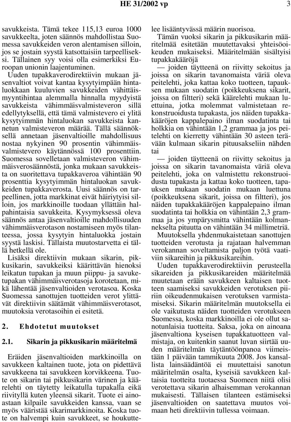 Uuden tupakkaverodirektiivin mukaan jäsenvaltiot voivat kantaa kysytyimpään hintaluokkaan kuuluvien savukkeiden vähittäismyyntihintaa alemmalla hinnalla myydyistä savukkeista vähimmäisvalmisteveron