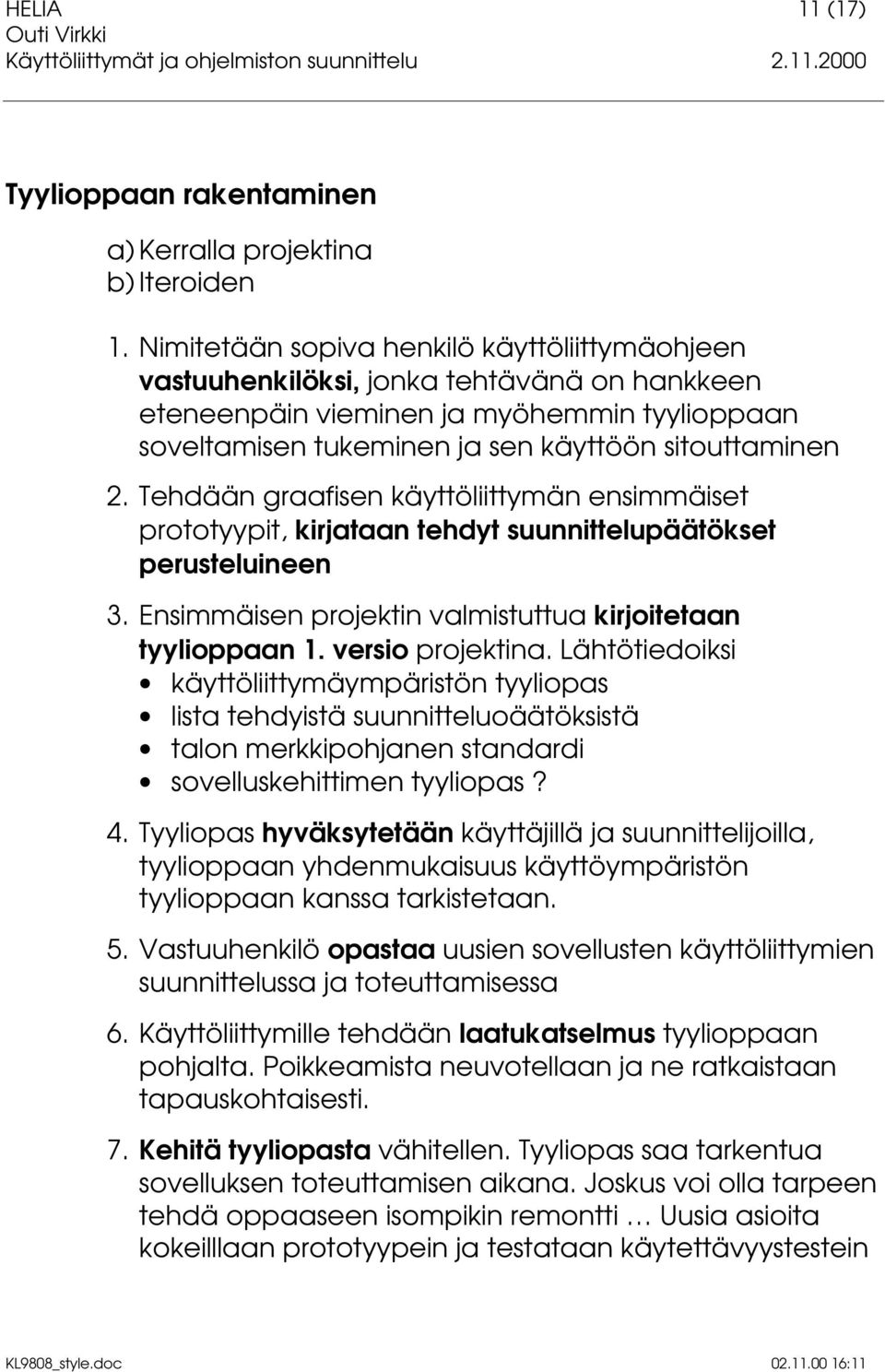 Tehdään graafisen käyttöliittymän ensimmäiset prototyypit, kirjataan tehdyt suunnittelupäätökset perusteluineen 3. Ensimmäisen projektin valmistuttua kirjoitetaan tyylioppaan 1. versio projektina.