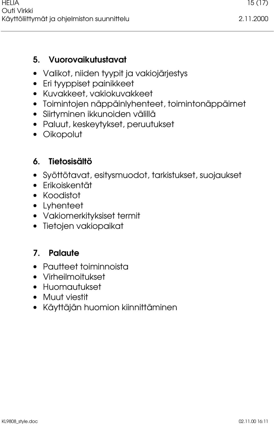 näppäinlyhenteet, toimintonäppäimet Siirtyminen ikkunoiden välillä Paluut, keskeytykset, peruutukset Oikopolut 6.