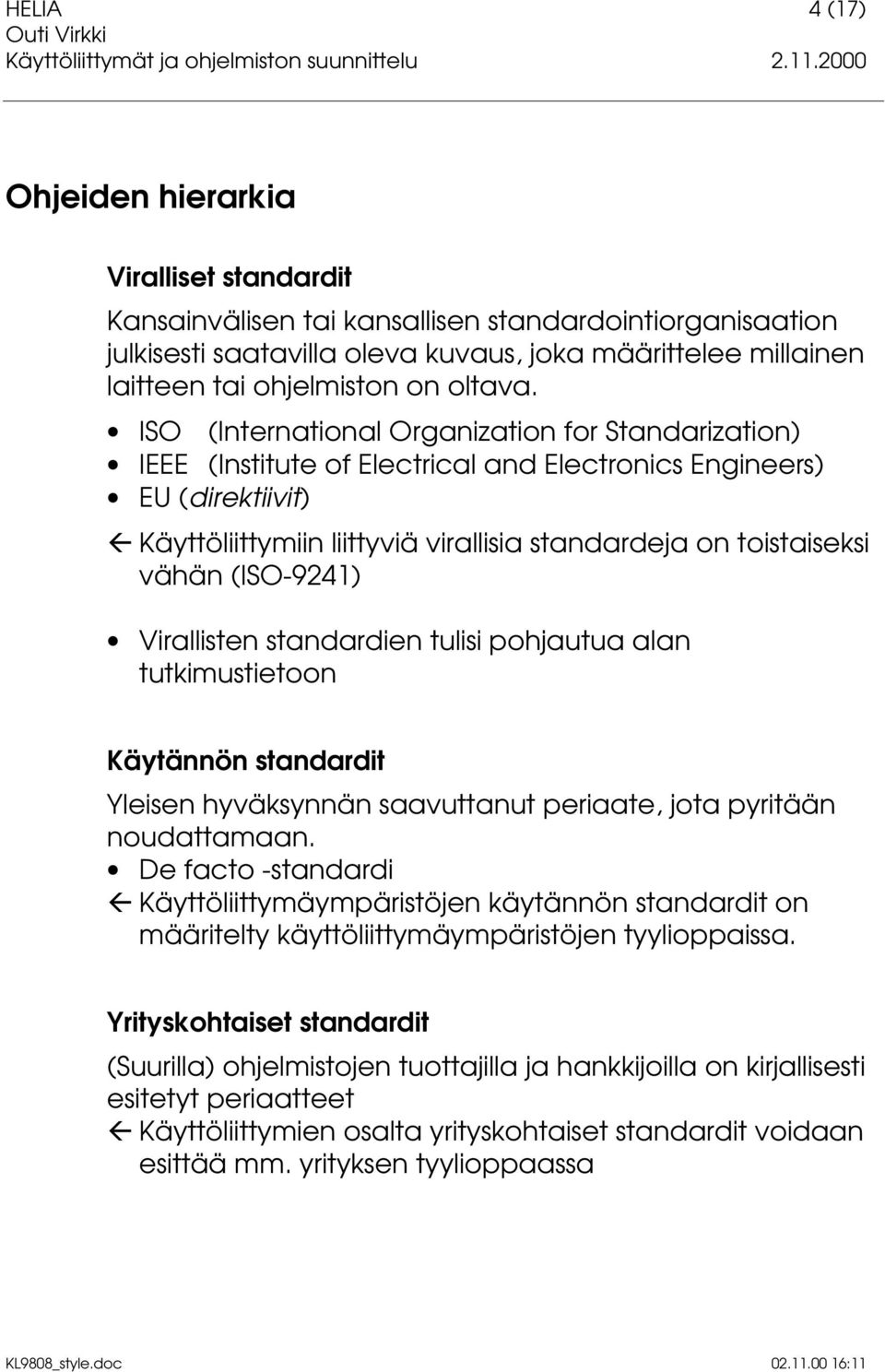 ISO (International Organization for Standarization) IEEE (Institute of Electrical and Electronics Engineers) EU (direktiivit) Ä Käyttöliittymiin liittyviä virallisia standardeja on toistaiseksi vähän