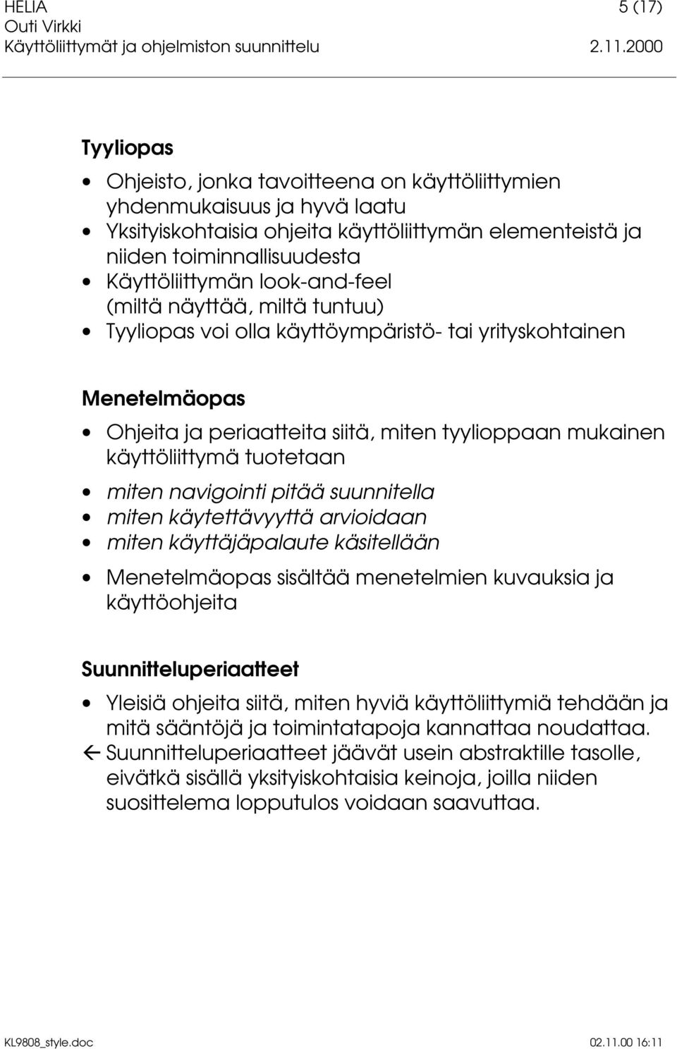 käyttöliittymä tuotetaan miten navigointi pitää suunnitella miten käytettävyyttä arvioidaan miten käyttäjäpalaute käsitellään Menetelmäopas sisältää menetelmien kuvauksia ja käyttöohjeita