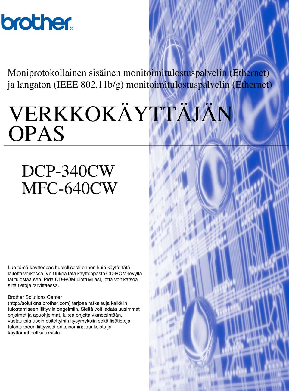 Voit lukea tätä käyttöopasta CD-ROM-levyltä tai tulostaa sen. Pidä CD-ROM ulottuvillasi, jotta voit katsoa siitä tietoja tarvittaessa. Brother Solutions Center (http://solutions.