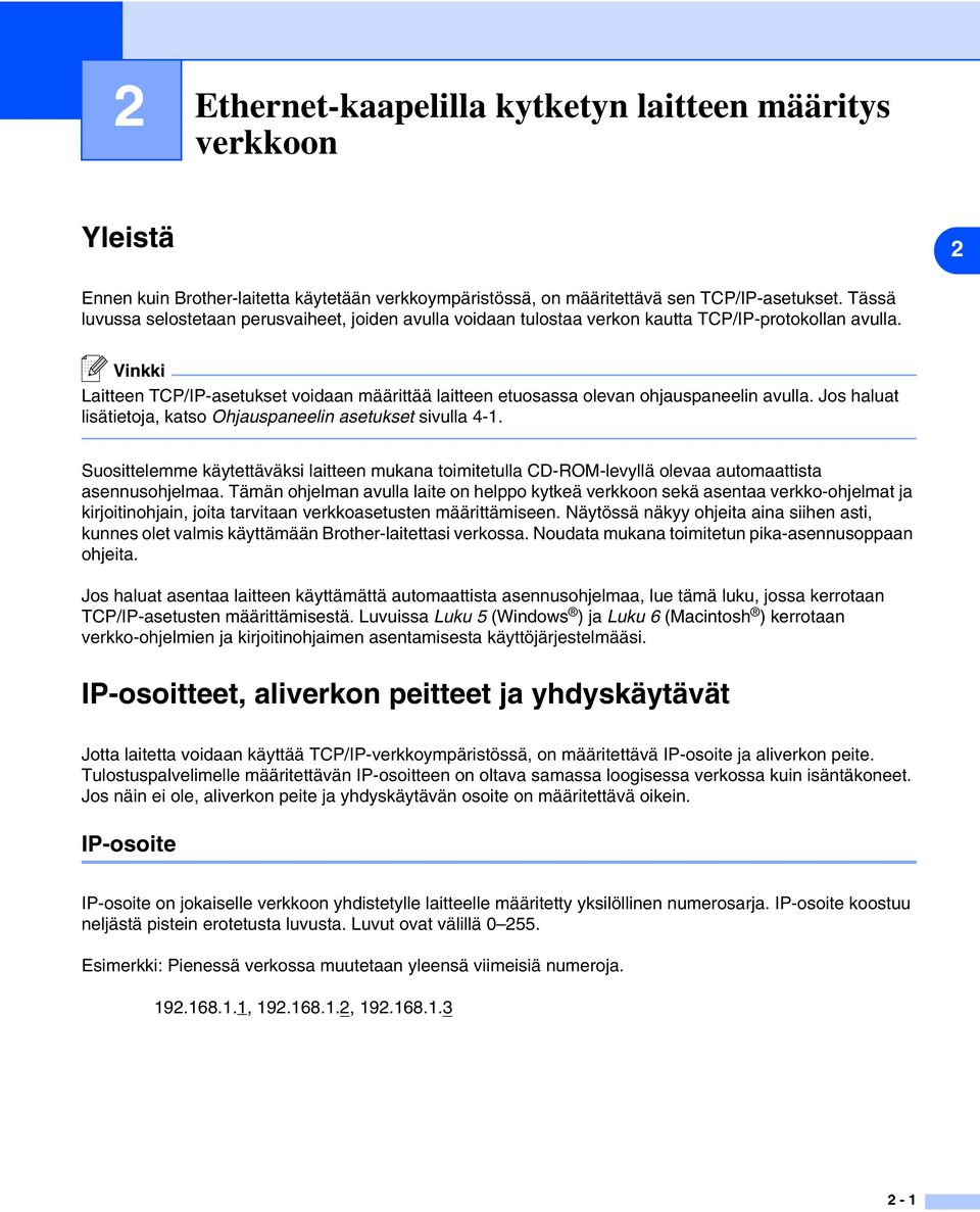 Laitteen TCP/IP-asetukset voidaan määrittää laitteen etuosassa olevan ohjauspaneelin avulla. Jos haluat lisätietoja, katso Ohjauspaneelin asetukset sivulla 4-1.