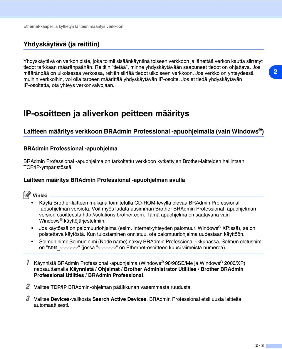 Jos verkko on yhteydessä muihin verkkoihin, voi olla tarpeen määrittää yhdyskäytävän IP-osoite. Jos et tiedä yhdyskäytävän IP-osoitetta, ota yhteys verkonvalvojaan.