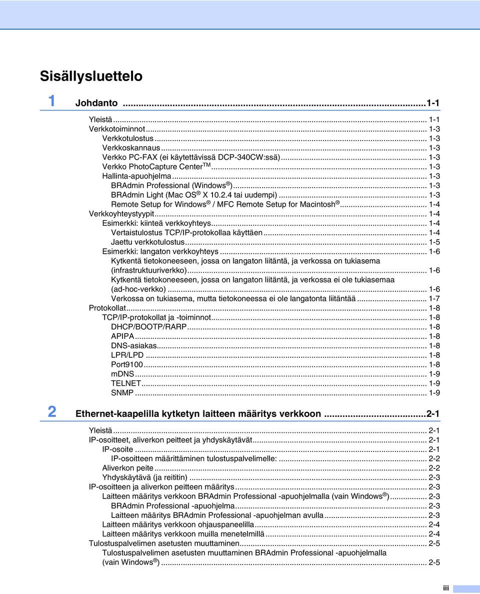 .. 1-4 Verkkoyhteystyypit... 1-4 Esimerkki: kiinteä verkkoyhteys... 1-4 Vertaistulostus TCP/IP-protokollaa käyttäen... 1-4 Jaettu verkkotulostus... 1-5 Esimerkki: langaton verkkoyhteys.