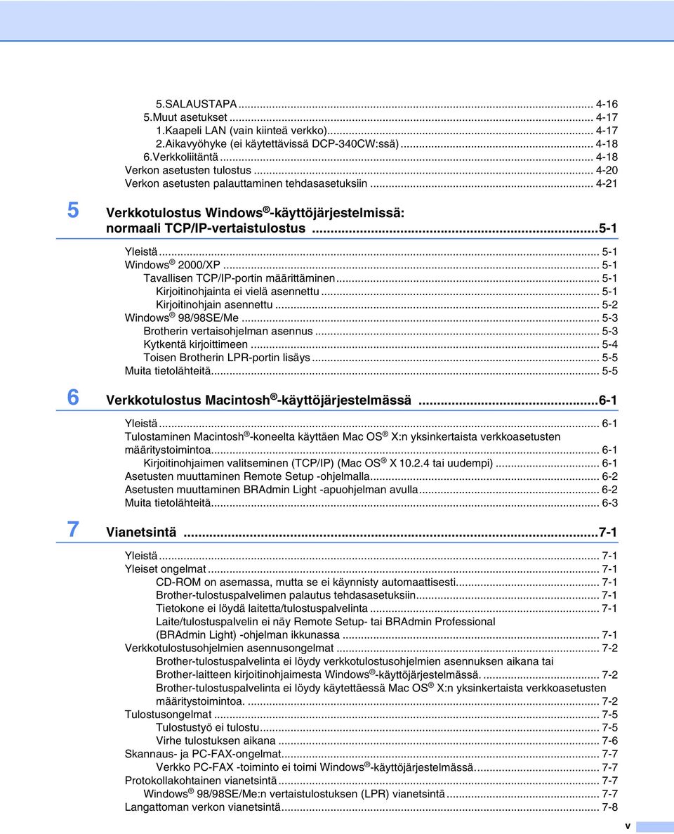 .. 5-1 Tavallisen TCP/IP-portin määrittäminen... 5-1 Kirjoitinohjainta ei vielä asennettu... 5-1 Kirjoitinohjain asennettu... 5-2 Windows 98/98SE/Me...5-3 Brotherin vertaisohjelman asennus.