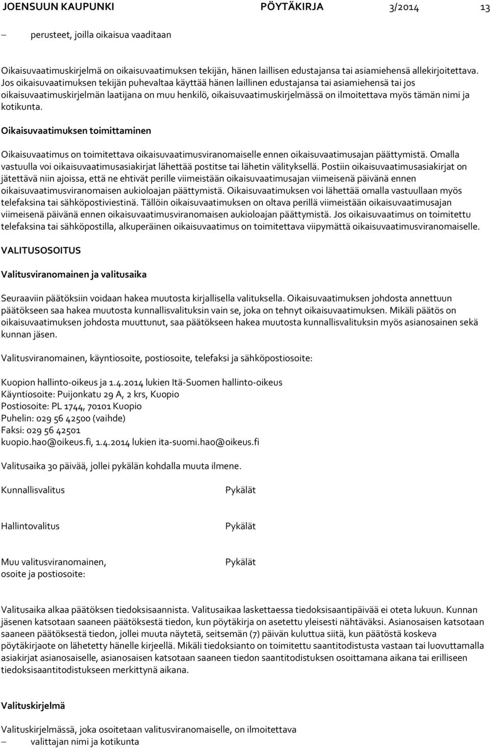 myös tämän nimi ja kotikunta. Oikaisuvaatimuksen toimittaminen Oikaisuvaatimus on toimitettava oikaisuvaatimusviranomaiselle ennen oikaisuvaatimusajan päättymistä.