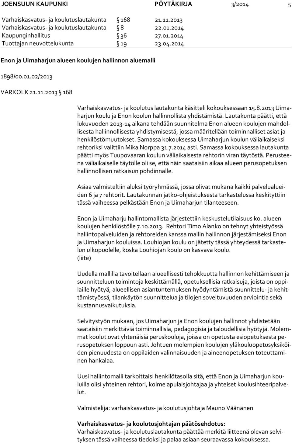 Lautakunta päätti, että lu ku vuo den 2013-14 aikana tehdään suunnitelma Enon alueen koulujen mah dolli ses ta hallinnollisesta yhdistymisestä, jossa määritellään toiminnalliset asiat ja hen ki lös