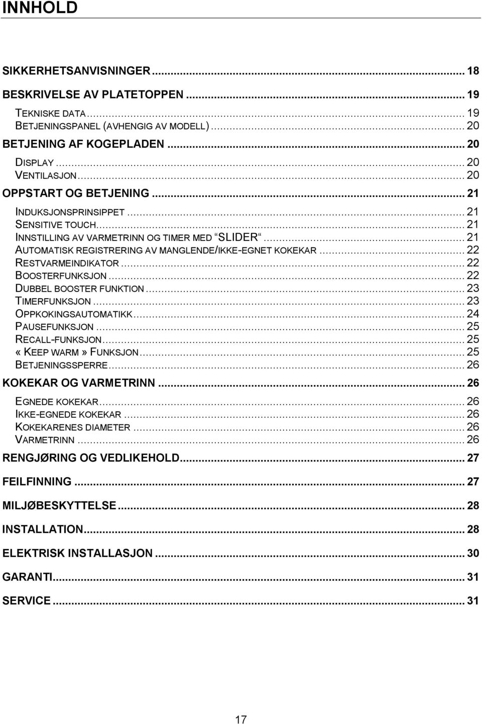.. 22 RESTVARMEINDIKATOR... 22 BOOSTERFUNKSJON... 22 DUBBEL BOOSTER FUNKTION... 23 TIMERFUNKSJON... 23 OPPKOKINGSAUTOMATIKK... 24 PAUSEFUNKSJON... 25 RECALL-FUNKSJON... 25 «KEEP WARM» FUNKSJON.