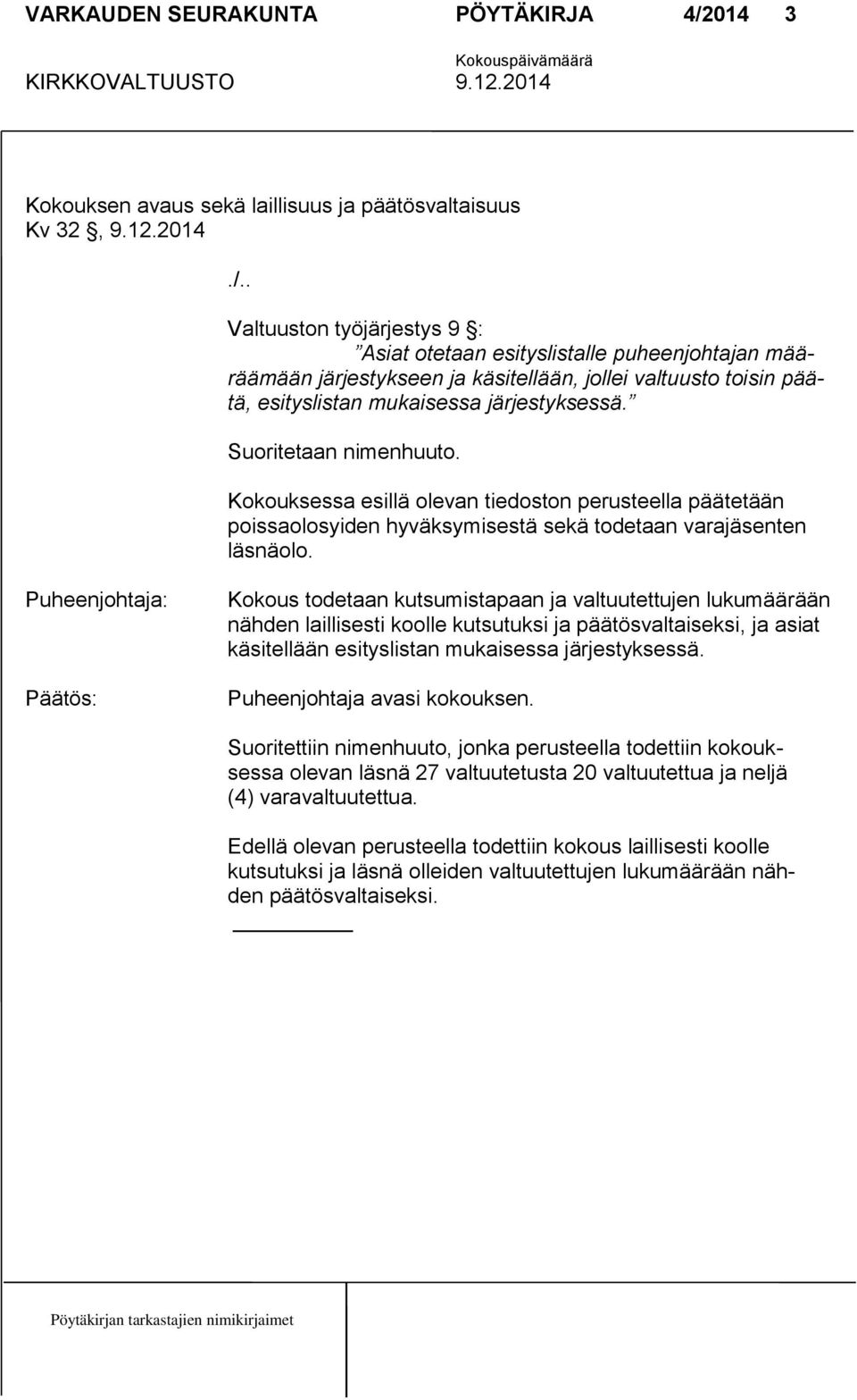 Suoritetaan nimenhuuto. Kokouksessa esillä olevan tiedoston perusteella päätetään poissaolosyiden hyväksymisestä sekä todetaan varajäsenten läsnäolo.