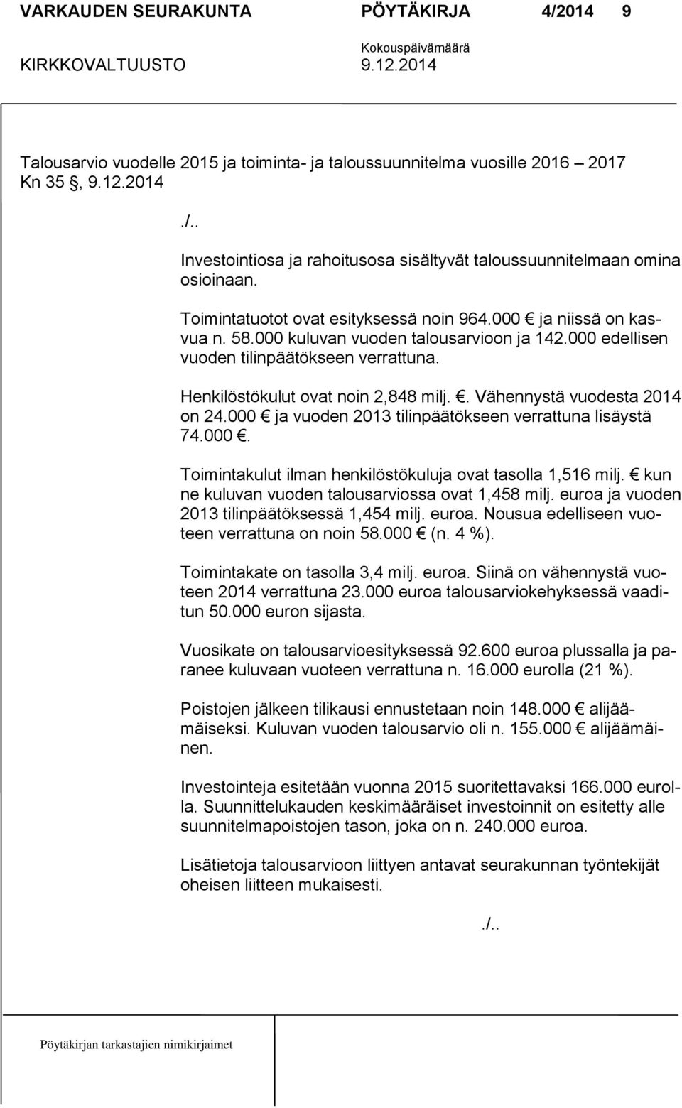 000 edellisen vuoden tilinpäätökseen verrattuna. Henkilöstökulut ovat noin 2,848 milj.. Vähennystä vuodesta 2014 on 24.000 ja vuoden 2013 tilinpäätökseen verrattuna lisäystä 74.000. Toimintakulut ilman henkilöstökuluja ovat tasolla 1,516 milj.