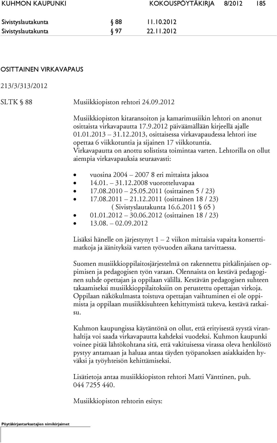 Virkavapautta on anottu solistista toimintaa varten. Lehtorilla on ollut aiempia vir ka va pauk sia seuraavasti: vuosina 2004 2007 8 eri mittaista jaksoa 14.01. 31.12.2008 vuorotteluvapaa 17.08.2010 25.