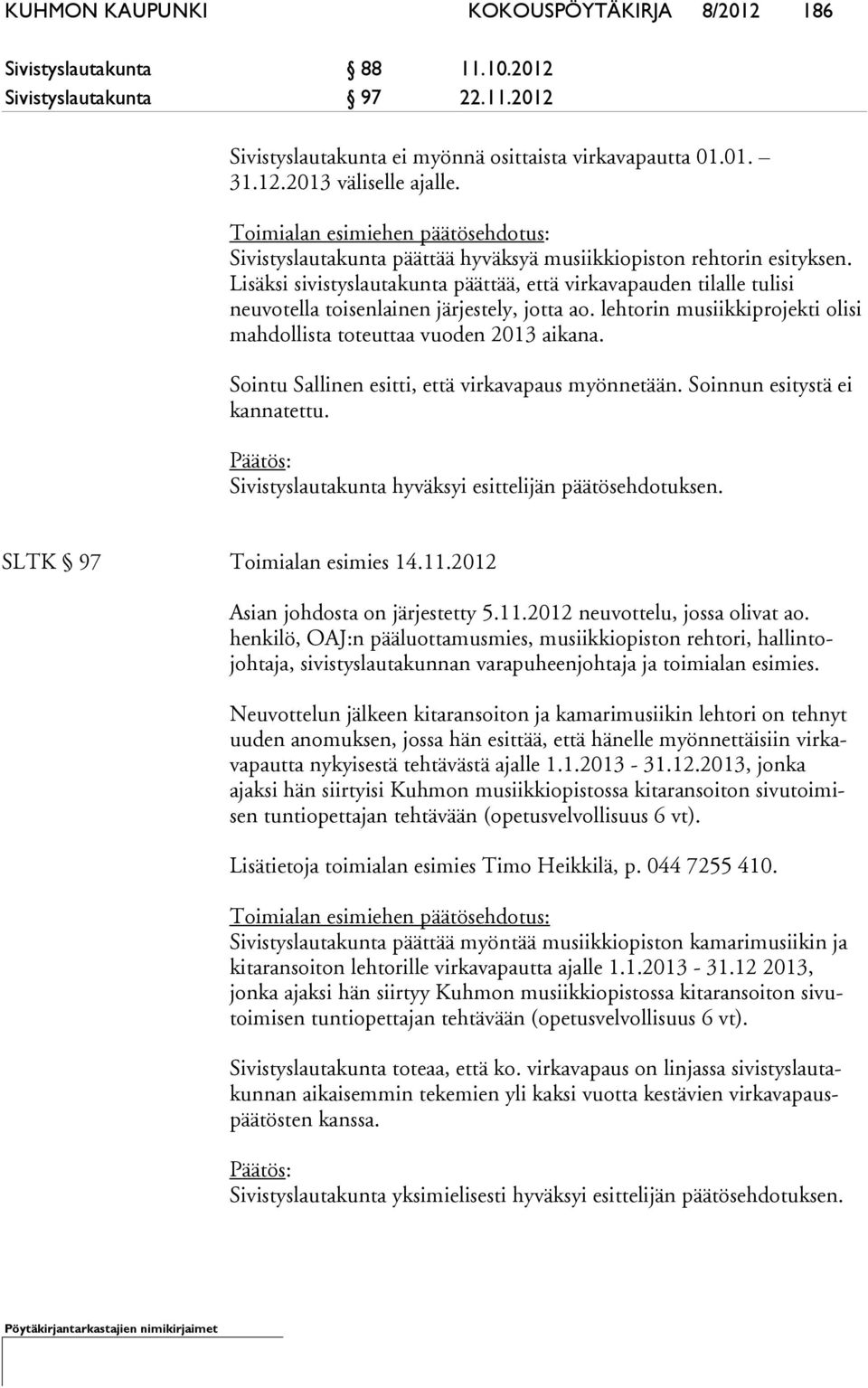 Lisäksi sivistyslautakunta päättää, että virkavapauden tilalle tulisi neuvotella toisenlainen järjestely, jotta ao. lehtorin musiikkiprojekti olisi mahdollista toteuttaa vuoden 2013 aikana.