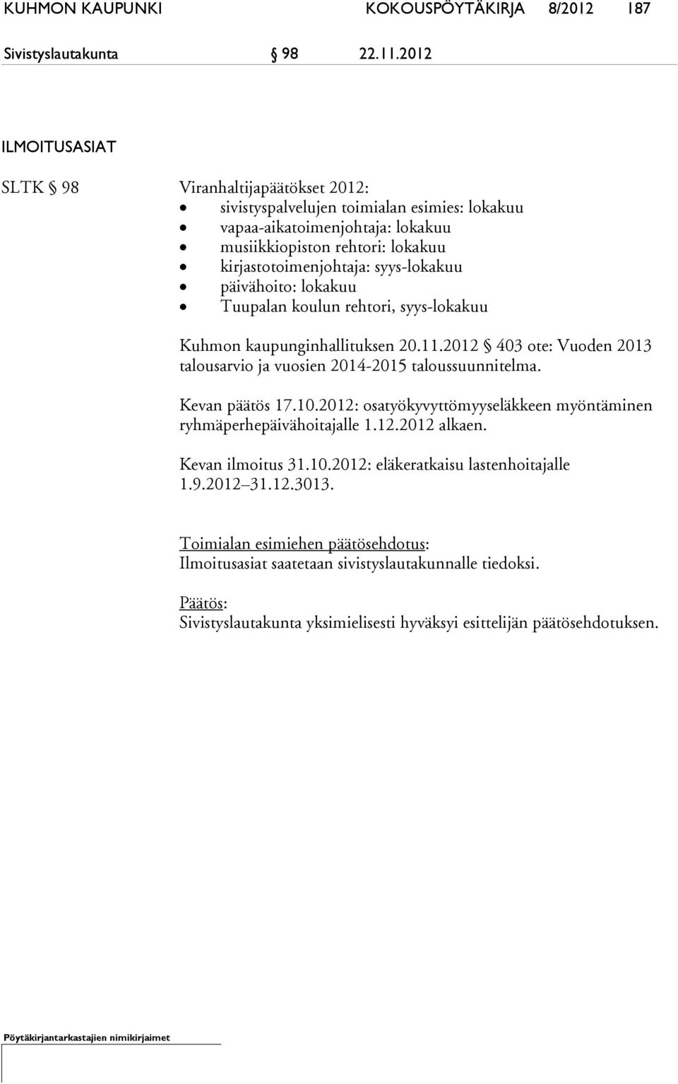 syys-lokakuu päivähoito: lokakuu Tuupalan koulun rehtori, syys-lokakuu Kuhmon kaupunginhallituksen 20.11.2012 403 ote: Vuoden 2013 talousarvio ja vuosien 2014-2015 taloussuunnitelma. Kevan päätös 17.