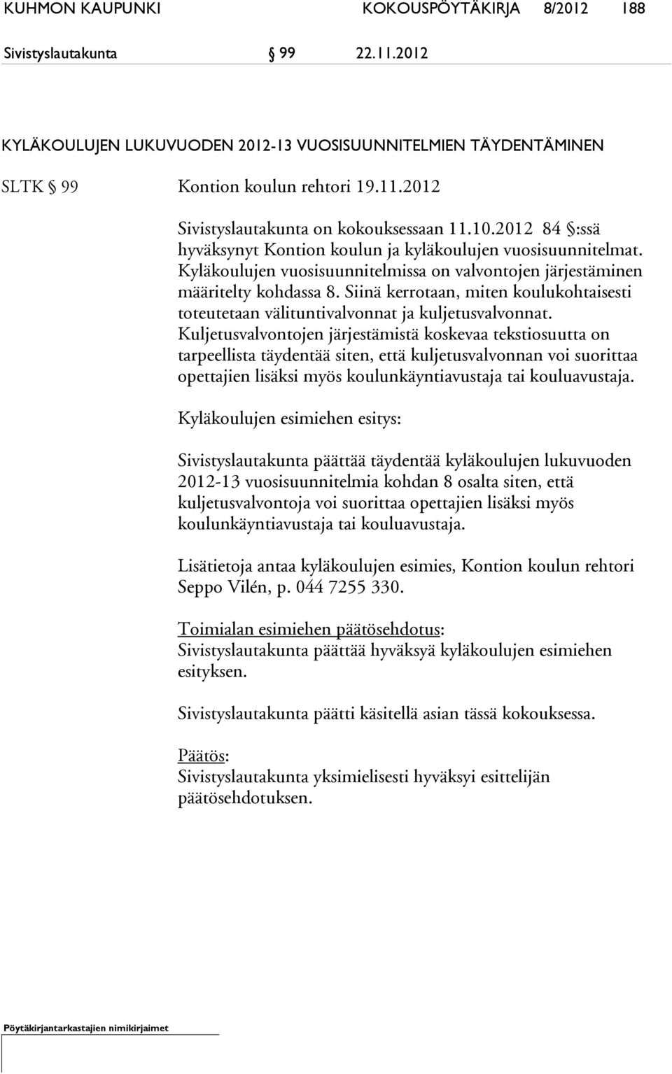 Siinä kerrotaan, miten koulukohtaisesti toteutetaan välituntivalvonnat ja kuljetusvalvonnat.