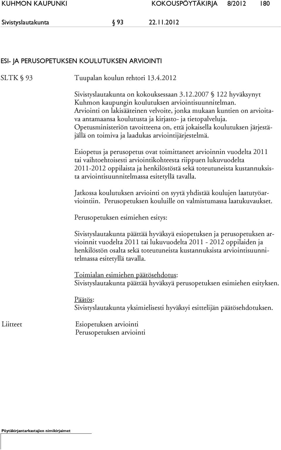Arviointi on lakisääteinen velvoite, jonka mukaan kuntien on ar vioi tava antamaansa koulutusta ja kirjasto- ja tietopalveluja.