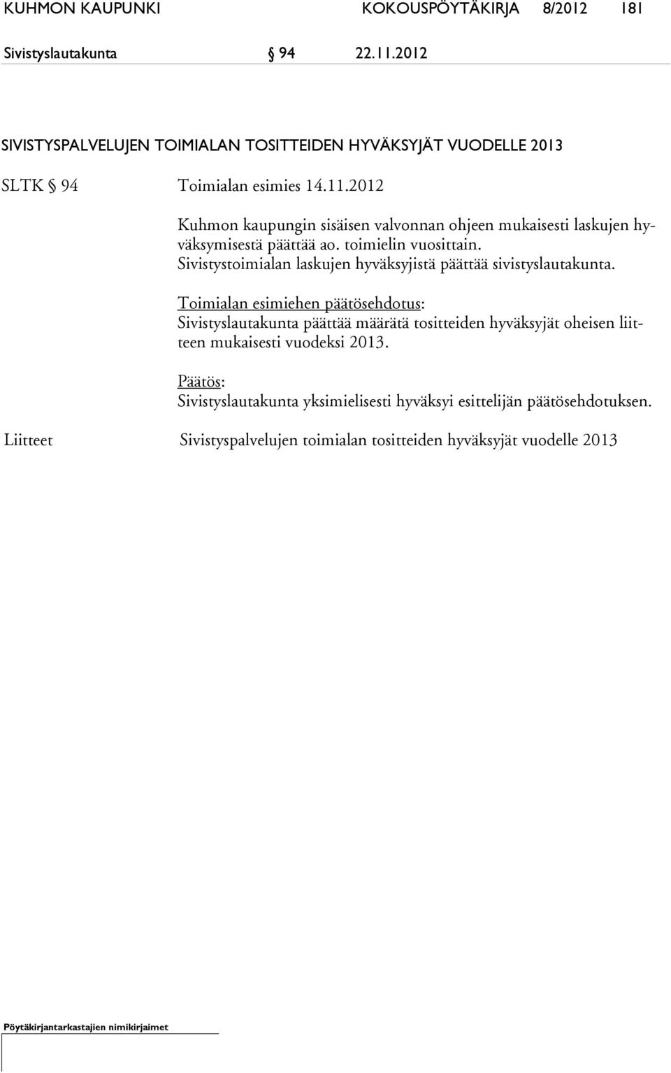 2012 Kuhmon kaupungin sisäisen valvonnan ohjeen mukaisesti laskujen hyväk sy mi ses tä päättää ao. toimielin vuosittain.