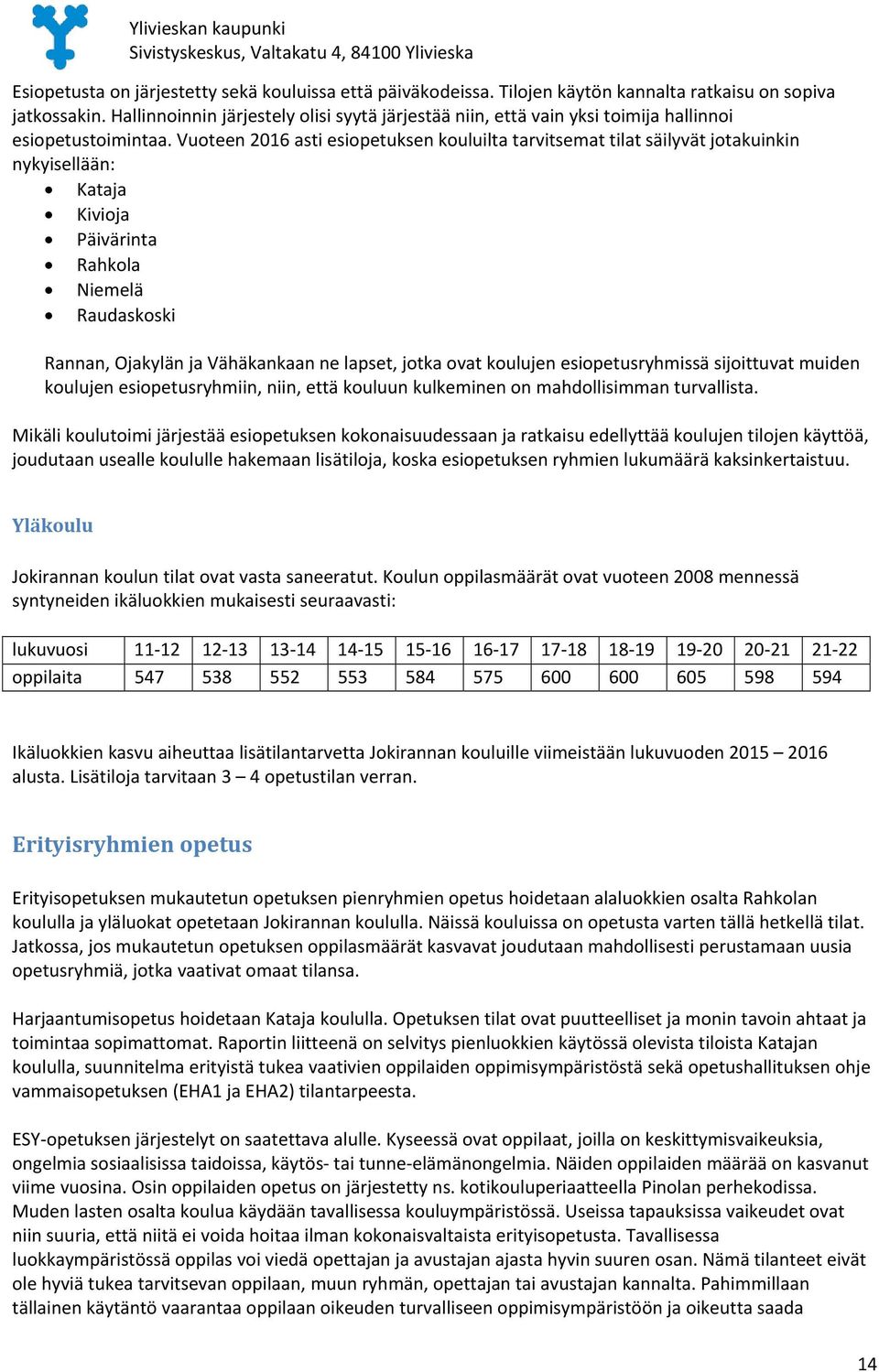 Vuoteen 2016 asti esiopetuksen kouluilta tarvitsemat tilat säilyvät jotakuinkin nykyisellään: Kataja Kivioja Päivärinta Rahkola Niemelä Raudaskoski Rannan, Ojakylän ja Vähäkankaan ne lapset, jotka