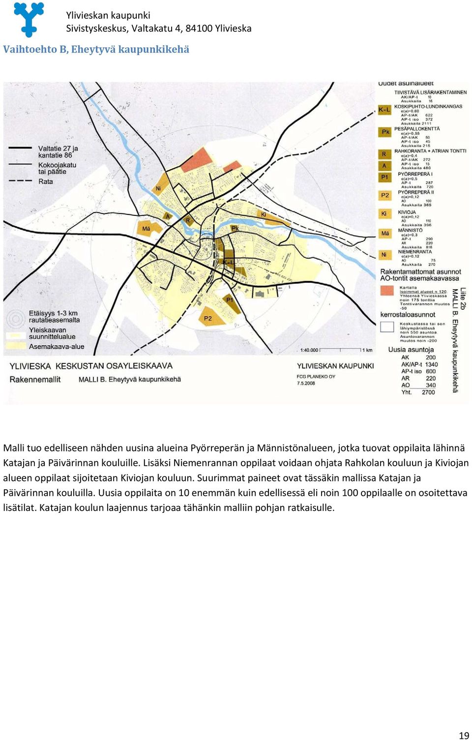 Lisäksi Niemenrannan oppilaat voidaan ohjata Rahkolan kouluun ja Kiviojan alueen oppilaat sijoitetaan Kiviojan kouluun.