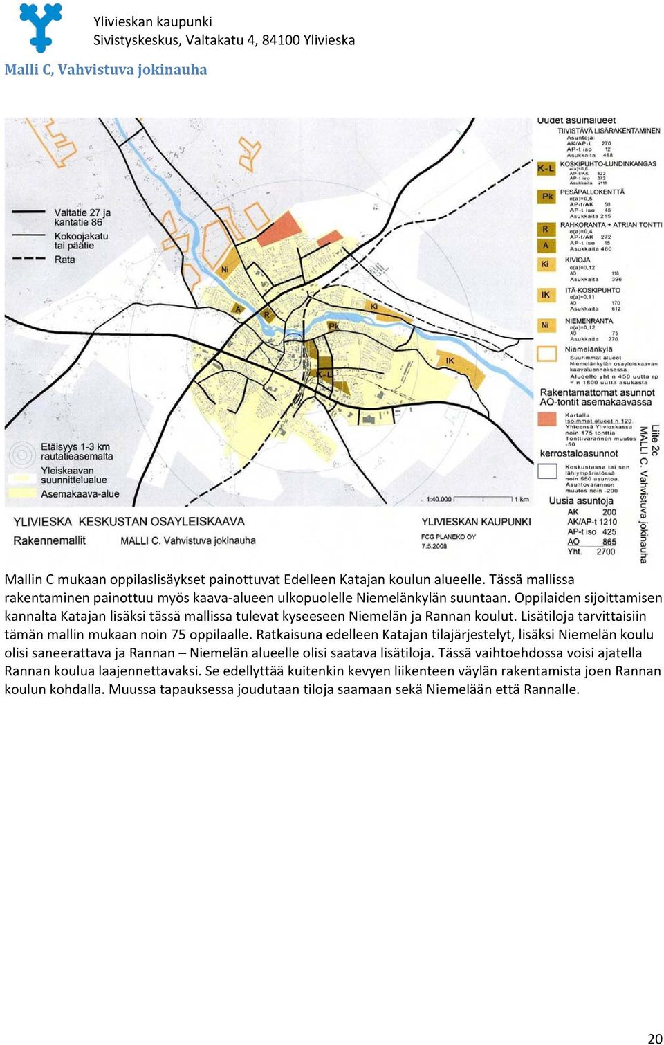 Oppilaiden sijoittamisen kannalta Katajan lisäksi tässä mallissa tulevat kyseeseen Niemelän ja Rannan koulut. Lisätiloja tarvittaisiin tämän mallin mukaan noin 75 oppilaalle.