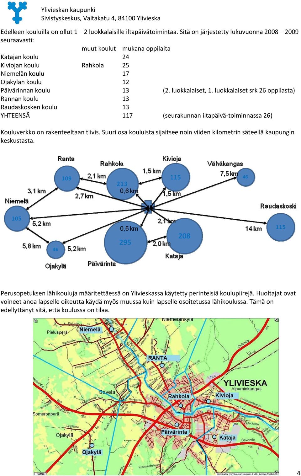 luokkalaiset, 1. luokkalaiset srk 26 oppilasta) Rannan koulu 13 Raudaskosken koulu 13 YHTEENSÄ 117 (seurakunnan iltapäivä toiminnassa 26) Kouluverkko on rakenteeltaan tiivis.